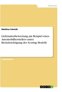 Lieferantenbewertung am Beispiel eines Automobilherstellers unter Berücksichtigung des Scoring Modells