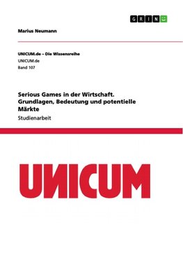 Serious Games in der Wirtschaft. Grundlagen, Bedeutung und potentielle Märkte