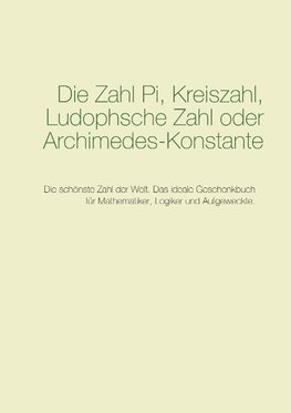 Die Zahl Pi, Kreiszahl, Ludophsche Zahl oder Archimedes-Konstante