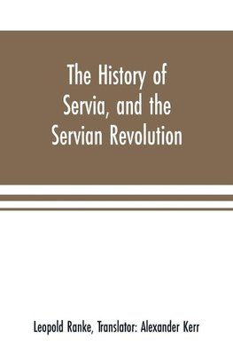 The history of Servia, and the Servian revolution. With a sketch of the insurrection in Bosnia