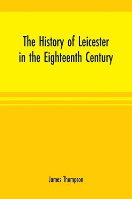 The history of Leicester in the eighteenth century