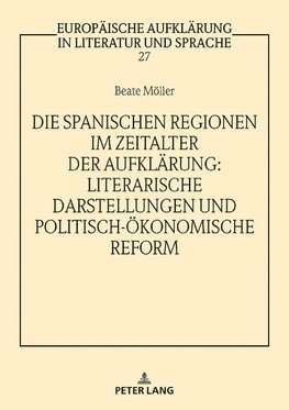 Die spanischen Regionen im Zeitalter der Aufklärung - Literarische Darstellungen und politisch-ökonomische Reform