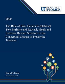 The Role of Prior Beliefs Refutational Text Intrinsic and Extrinsic Goals and Extrinsic Reward Structure in the Conceptual Change of Preservice Teachers