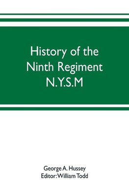 History of the Ninth Regiment N.Y.S.M. -- N.G.S.N.Y. (Eighty-third N. Y. Volunteers.) 1845-1888