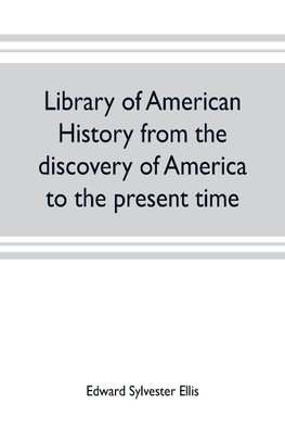 Library of American history from the discovery of America to the present time