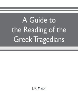 A guide to the reading of the Greek tragedians