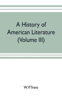 A history of American literature (Volume III)