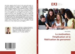 La motivation, l'implication et la fidélisation du personnel