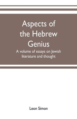 Aspects of the Hebrew genius, a volume of essays on Jewish literature and thought