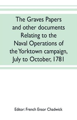 The Graves papers and other documents relating to the naval operations of the Yorktown campaign, July to October, 1781