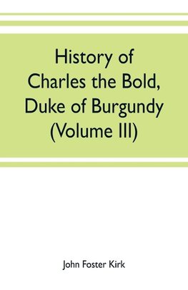 History of Charles the Bold, Duke of Burgundy (Volume III)