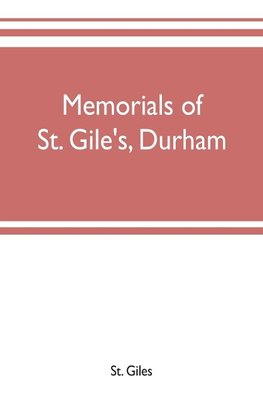 Memorials of St. Gile's, Durham, being grassmen's accounts and other parish records, together with documents relating to the hospitals of Kepier and St. Mary Magdalene