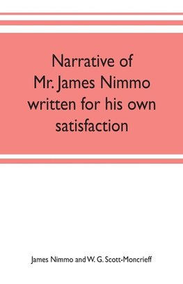 Narrative of Mr. James Nimmo written for his own satisfaction to keep in some remembrance the Lord's way dealing and kindness towards him, 1645-1709