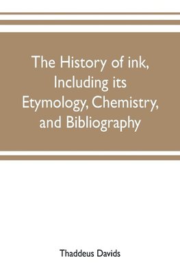 The history of ink, including its etymology, chemistry, and bibliography