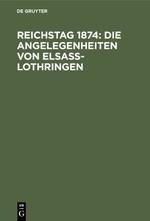 Reichstag 1874: Die Angelegenheiten von Elsaß-Lothringen