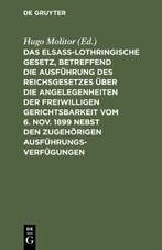 Das elsass-lothringische Gesetz, betreffend die Ausführung des Reichsgesetzes über die Angelegenheiten der freiwilligen Gerichtsbarkeit vom 6. Nov. 1899 nebst den zugehörigen Ausführungsverfügungen