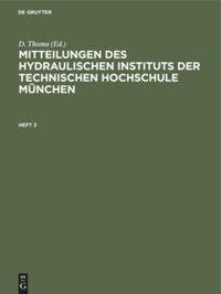 Mitteilungen des Hydraulischen Instituts der Technischen Hochschule München, Heft 3, Mitteilungen des Hydraulischen Instituts der Technischen Hochschule München Heft 3