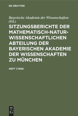 Sitzungsberichte der Mathematisch-Naturwissenschaftlichen Abteilung der Bayerischen Akademie der Wissenschaften zu München, Heft 1/1929, Sitzungsberichte der Mathematisch-Naturwissenschaftlichen Abteilung der Bayerischen Akademie der Wissenschaften zu München Heft 1/1929