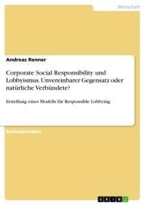 Corporate Social Responsibility und Lobbyismus. Unvereinbarer Gegensatz oder natürliche Verbündete?