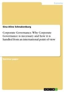 Corporate Governance. Why Corporate Governance is necessary and how it is handled from an international point of view