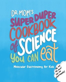 Dr. Mom's Super Duper Cookbook of Science You Can Eat