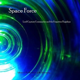 Space Force, Lord Captain Commander and the Forgotten Flagships Volume 1