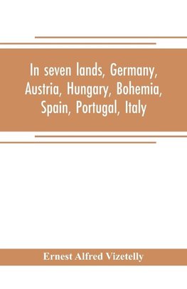 In seven lands, Germany, Austria, Hungary, Bohemia, Spain, Portugal, Italy