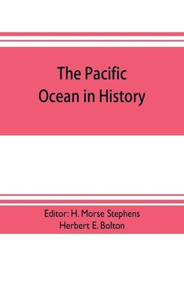 The pacific ocean in history; papers and addresses presented at the Panama-Pacific historical congress, held at San Francisco, Berkeley and Palo Alto, California, July 19-23, 1915