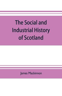 The social and industrial history of Scotland, from the union to the present time