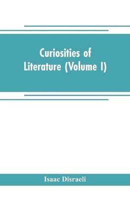 Curiosities of literature (Volume I)