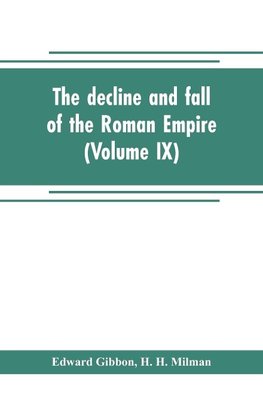 The decline and fall of the Roman Empire (Volume IX)