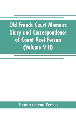 Old French Court Memoirs Diary and correspondence of Count Axel Fersen