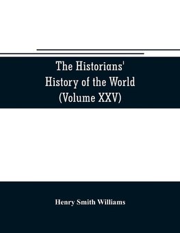 The historians' history of the world; a comprehensive narrative of the rise and development of nations as recorded by over two thousand of the great writers of all ages (Volume XXV) Index