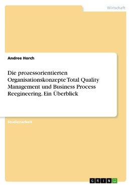 Die prozessorientierten Organisationskonzepte Total Quality Management und Business Process Reegineering. Ein Überblick