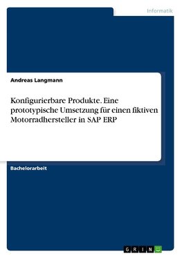 Konfigurierbare Produkte. Eine prototypische Umsetzung für einen fiktiven Motorradhersteller in SAP ERP