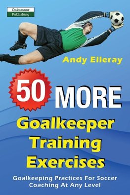 50 More Goalkeeper Training Exercises