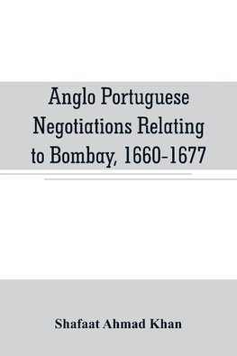 Anglo Portuguese negotiations relating to Bombay, 1660-1677