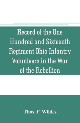 Record of the One Hundred and Sixteenth Regiment Ohio Infantry Volunteers in the War of the Rebellion