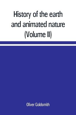 History of the earth and animated nature; with numerous notes from the works of the most distinguished British and foreign naturalists (Volume II)