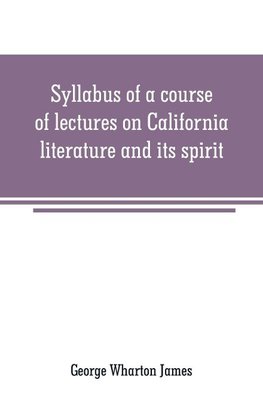 Syllabus of a course of lectures on California literature and its spirit