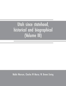 Utah since statehood, historical and biographical (Volume III)