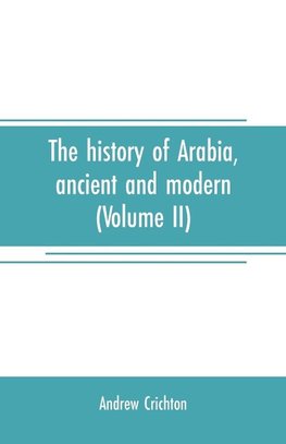 The history of Arabia, ancient and modern (Volume II)