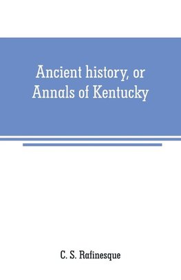 Ancient history, or Annals of Kentucky