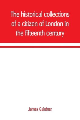 The historical collections of a citizen of London in the fifteenth century