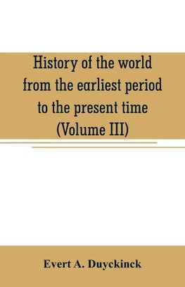 History of the world from the earliest period to the present time (Volume III)