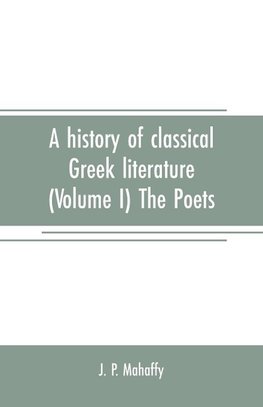 A history of classical Greek literature (Volume I) The Poets