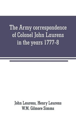 The Army correspondence of Colonel John Laurens in the years 1777-8