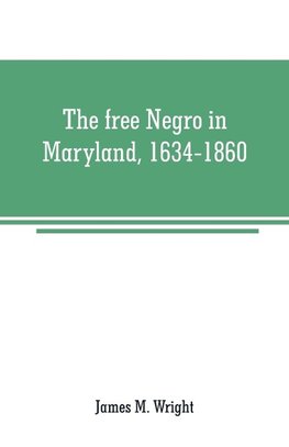 The free Negro in Maryland, 1634-1860