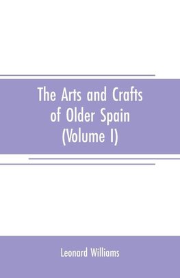 The arts and crafts of older Spain (Volume I)