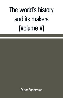 The world's history and its makers (Volume V)